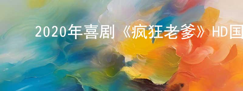 ﻿宝坚的个人主页,﻿2020年喜剧《疯狂老爹》HD国语中字迅雷下载_电影天堂